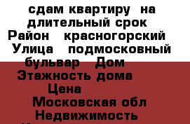 сдам квартиру  на длительный срок › Район ­ красногорский › Улица ­ подмосковный бульвар › Дом ­ 13 › Этажность дома ­ 30 › Цена ­ 37 000 - Московская обл. Недвижимость » Квартиры аренда   . Московская обл.